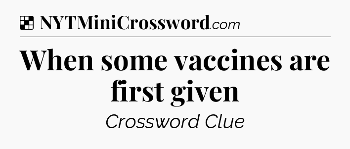 Solution: When some vaccines are first given - NYT Crossword