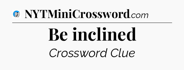 Be inclined Crossword Clue