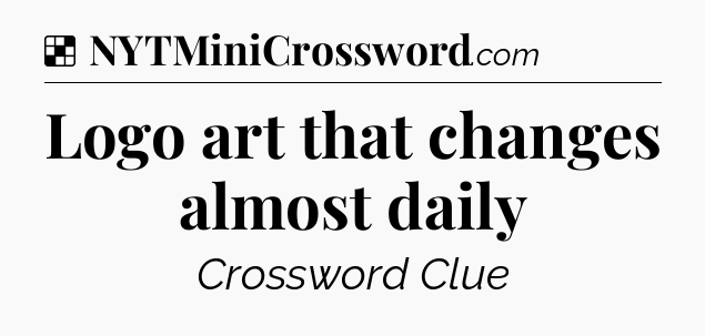 Solution: Logo art that changes almost daily - NYT Crossword