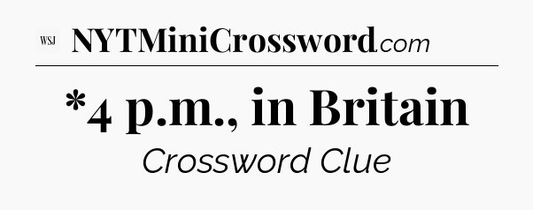*4 p.m., in Britain - WSJ Crossword