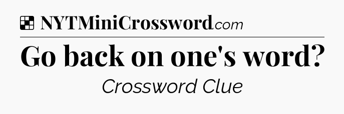 Solution: Go back on one's word - NYT Crossword