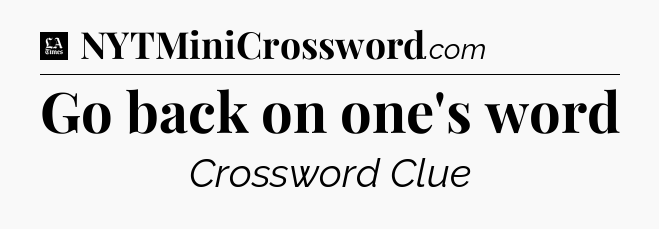 Go back on one's word - LA Times Crossword