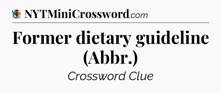 Former dietary guideline (Abbr.) Crossword Clue