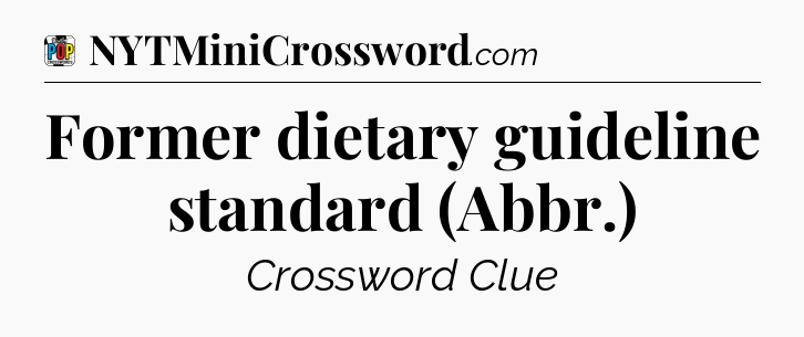 Former dietary guideline standard (Abbr.) Crossword Clue