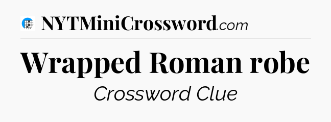 Wrapped Roman robe Crossword Clue
