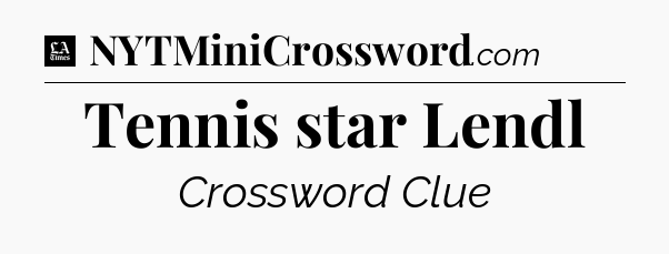 Tennis star Lendl - LA Times Crossword