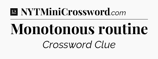 Monotonous routine - LA Times Crossword