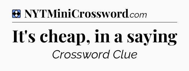 Solution: It's cheap, in a saying - NYT Mini Crossword