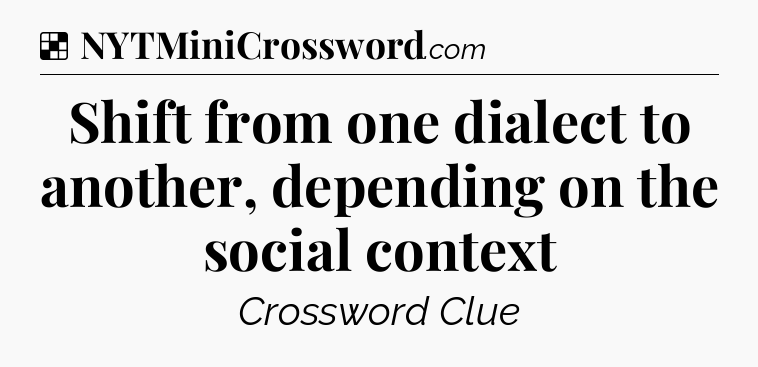 Solution: Shift from one dialect to another, depending on the social context - NYT Crossword
