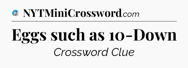 Eggs such as 10-Down Crossword Clue