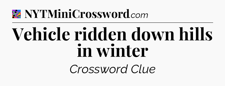 Vehicle ridden down hills in winter Crossword Clue