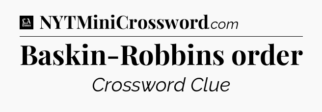 Baskin-Robbins order - LA Times Crossword