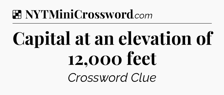 Solution: Capital at an elevation of 12,000 feet - NYT Crossword