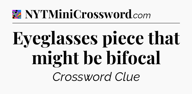 Eyeglasses piece that might be bifocal Crossword Clue
