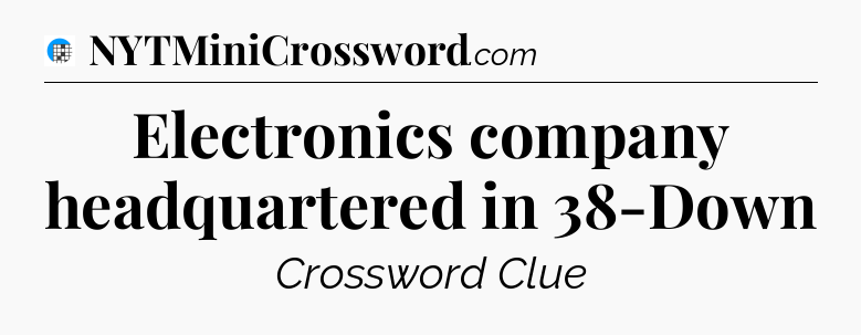 Electronics company headquartered in 38-Down Crossword Clue