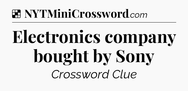 Solution: Electronics company bought by Sony - NYT Crossword