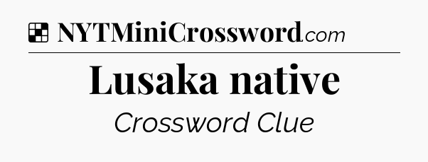 Solution: Lusaka native - NYT Crossword