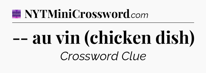 -- au vin (chicken dish) - Thomas Joseph Crossword