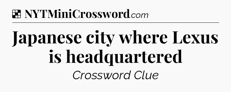Solution: Japanese city where Lexus is headquartered - NYT Crossword