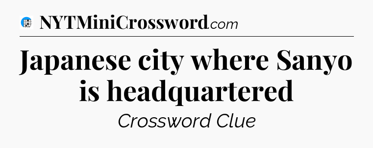 Japanese city where Sanyo is headquartered Crossword Clue