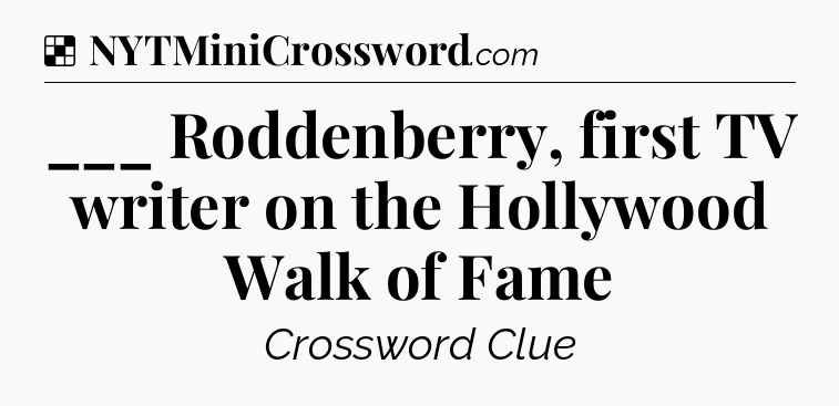 Solution: ___ Roddenberry, first TV writer on the Hollywood Walk of Fame - NYT Crossword