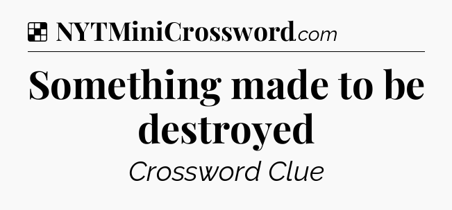 Solution: Something made to be destroyed - NYT Crossword