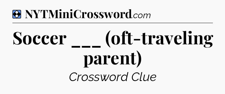 Solution: Soccer ___ (oft-traveling parent) - NYT Mini Crossword