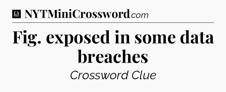 Fig. exposed in some data breaches - LA Times Crossword
