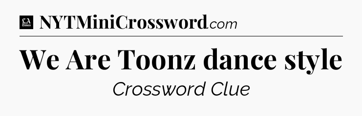 We Are Toonz dance style - LA Times Crossword