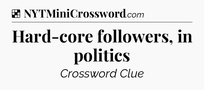 Solution: Hard-core followers, in politics - NYT Crossword