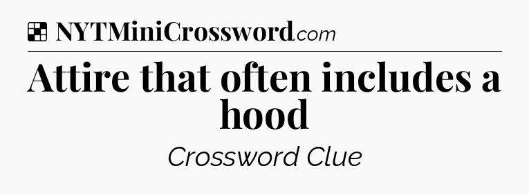Solution: Attire that often includes a hood - NYT Crossword