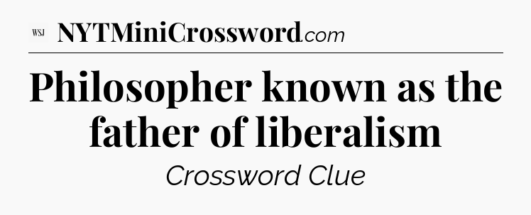 Philosopher known as the father of liberalism - WSJ Crossword