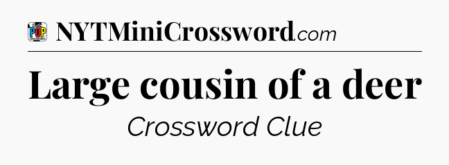 Large cousin of a deer Crossword Clue