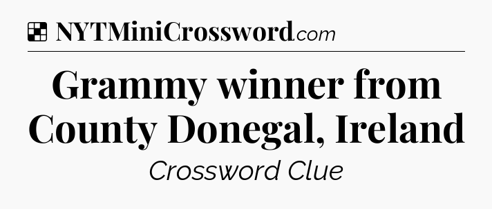 Solution: Grammy winner from County Donegal, Ireland - NYT Crossword
