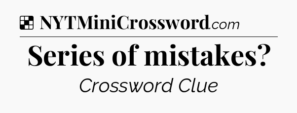 Solution: Series of mistakes - NYT Crossword