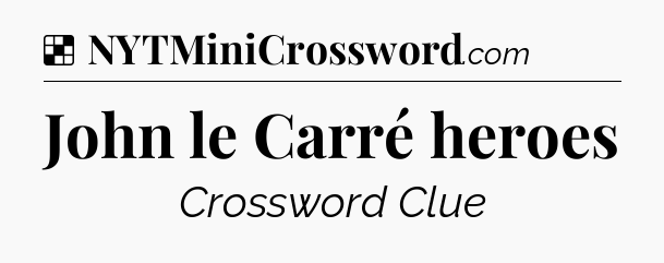 Solution: John le Carré heroes - NYT Crossword