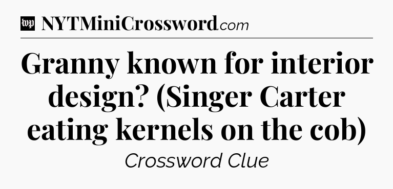 Granny known for interior design? (Singer Carter eating kernels on the cob) Crossword Clue
