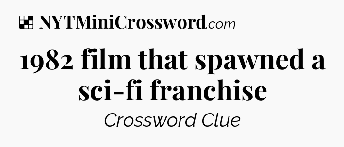 Solution: 1982 film that spawned a sci-fi franchise - NYT Crossword