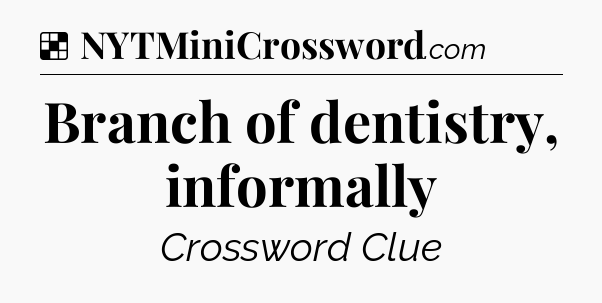 Solution: Branch of dentistry, informally - NYT Crossword