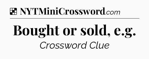 Solution: Bought or sold, e.g - NYT Crossword