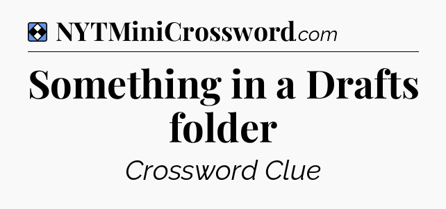 Solution: Something in a Drafts folder - NYT Mini Crossword