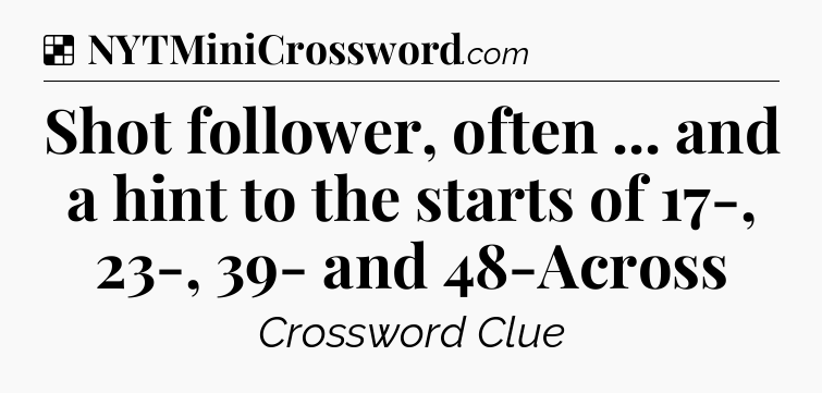 Solution: Shot follower, often ... and a hint to the starts of 17-, 23-, 39- and 48-Across - NYT Crossword