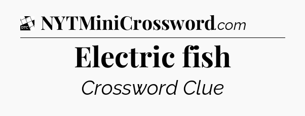 Electric fish - Daily Themed Mini Crossword
