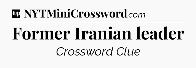 Former Iranian leader Crossword Clue