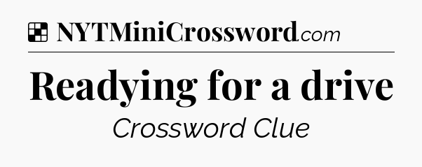 Solution: Readying for a drive - NYT Crossword