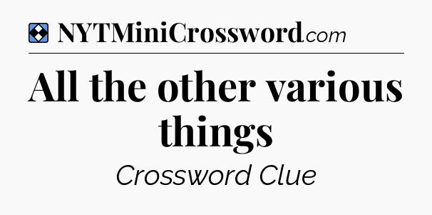 Solution: All the other various things - NYT Mini Crossword