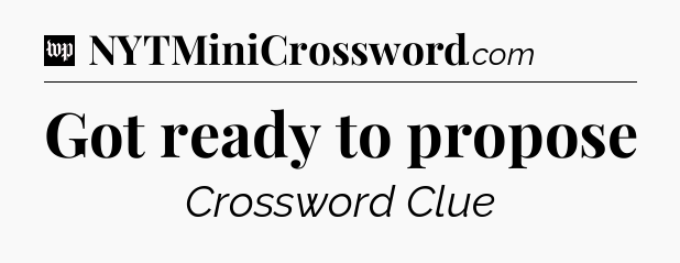 Got ready to propose Crossword Clue