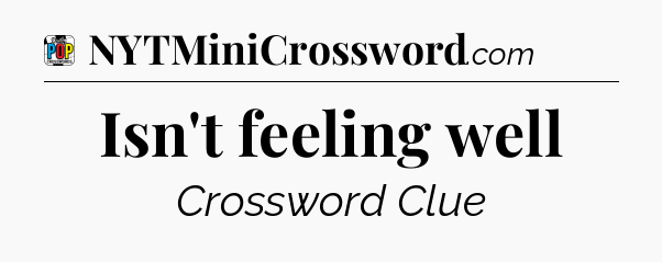 Isn't feeling well Crossword Clue