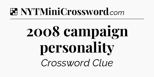 Solution: 2008 campaign personality - NYT Crossword