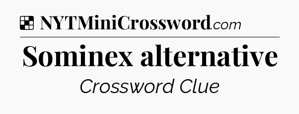 Solution: Sominex alternative - NYT Crossword